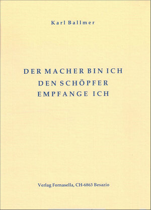 Buchcover Der Macher bin ich den Schöpfer empfange ich | Karl Ballmer | EAN 9783945357132 | ISBN 3-945357-13-6 | ISBN 978-3-945357-13-2