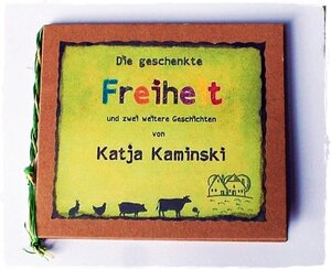 Buchcover Die geschenkte Freiheit | Katja Kaminski | EAN 9783945366004 | ISBN 3-945366-00-3 | ISBN 978-3-945366-00-4