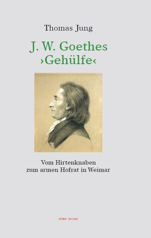 Buchcover J. W Goethes >Gehülfe< | Thomas Jung | EAN 9783945371107 | ISBN 3-945371-10-4 | ISBN 978-3-945371-10-7