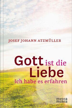 Buchcover Gott ist die Liebe | Josef Johann Atzmüller | EAN 9783945401156 | ISBN 3-945401-15-1 | ISBN 978-3-945401-15-6