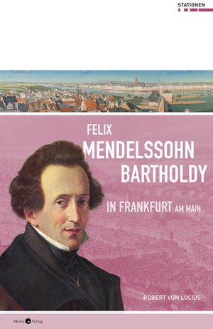Buchcover Felix Mendelssohn Bartholdy in Frankfurt am Main | Robert von Lucius | EAN 9783945424742 | ISBN 3-945424-74-7 | ISBN 978-3-945424-74-2