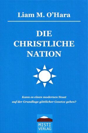 Buchcover DIE CHRISTLICHE NATION | Liam M. O'Hara | EAN 9783945444658 | ISBN 3-945444-65-9 | ISBN 978-3-945444-65-8