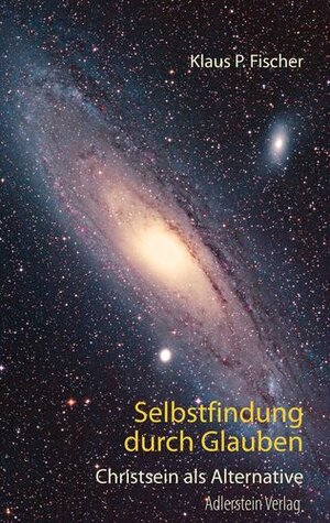 Buchcover Selbstfindung durch Glauben | Klaus P. Fischer | EAN 9783945462119 | ISBN 3-945462-11-8 | ISBN 978-3-945462-11-9