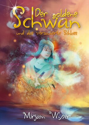 Buchcover Der goldene Schwan und das verzauberte Schloss | Mirjam Wyser | EAN 9783945509616 | ISBN 3-945509-61-0 | ISBN 978-3-945509-61-6