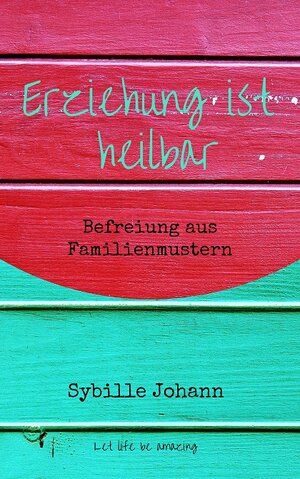 Buchcover Erziehung ist heilbar | Sybille Johann | EAN 9783945510049 | ISBN 3-945510-04-X | ISBN 978-3-945510-04-9