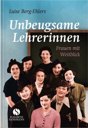 Buchcover Unbeugsame Lehrerinnen | Luise Berg-Ehlers | EAN 9783945543016 | ISBN 3-945543-01-0 | ISBN 978-3-945543-01-6