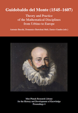 Buchcover Guidobaldo del Monte (1545 1607) - Theory and Practice of the Mathematical Disciplines from Urbino to Europe | EAN 9783945561218 | ISBN 3-945561-21-3 | ISBN 978-3-945561-21-8