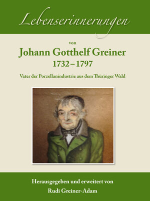 Buchcover Lebenserinnerungen von Johann Gotthelf Greiner. 1732-1797 | Rudi Greiner-Adam | EAN 9783945581001 | ISBN 3-945581-00-1 | ISBN 978-3-945581-00-1