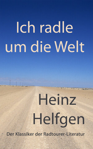 Buchcover Ich radle um die Welt | Heinz Helfgen | EAN 9783945668023 | ISBN 3-945668-02-6 | ISBN 978-3-945668-02-3