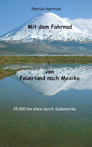 Buchcover Mit dem Fahhrad von Feuerland nach Mexiko | Patrick Hettrich | EAN 9783945668276 | ISBN 3-945668-27-1 | ISBN 978-3-945668-27-6