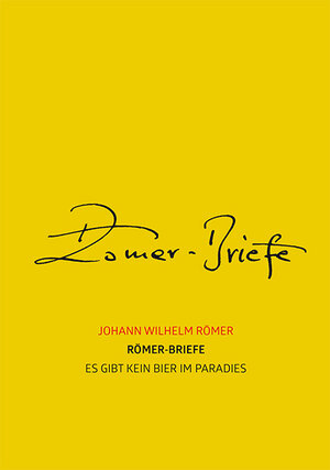 Buchcover Römer-Briefe – Es gibt kein Bier im Paradies | Johann Wilhelm Römer | EAN 9783945676578 | ISBN 3-945676-57-6 | ISBN 978-3-945676-57-8