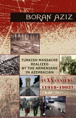 Buchcover Turkish Massacre realized by the  Armenians in Azerbaijan in XX Century  (1918-1992) | Boran Aziz | EAN 9783945686096 | ISBN 3-945686-09-1 | ISBN 978-3-945686-09-6