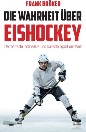 Buchcover Die Wahrheit über Eishockey | Frank Bröker | EAN 9783945715994 | ISBN 3-945715-99-7 | ISBN 978-3-945715-99-4