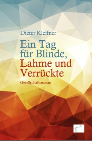 Buchcover Ein Tag für Blinde, Lahme und Verrückte | Dieter Kleffner | EAN 9783945725917 | ISBN 3-945725-91-7 | ISBN 978-3-945725-91-7