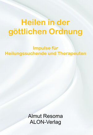 Buchcover Heilen in der göttlichen Ordnung | Almut Resoma | EAN 9783945747810 | ISBN 3-945747-81-3 | ISBN 978-3-945747-81-0