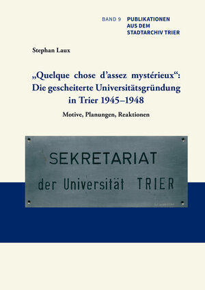 Buchcover „Quelque chose d’assez mystérieux“: Die gescheiterte Universitätsgründung in Trier 1945–1948 | Stephan Laux | EAN 9783945768150 | ISBN 3-945768-15-2 | ISBN 978-3-945768-15-0