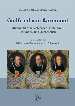 Buchcover Godfried von Apremont. Abt und Herr in Echternach (1539–1562). | Paul Schiltz | EAN 9783945768273 | ISBN 3-945768-27-6 | ISBN 978-3-945768-27-3