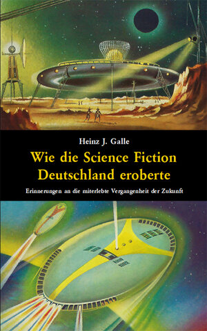 Buchcover Wie die Science Fiction Deutschland eroberte | Heinz J. Galle | EAN 9783945807743 | ISBN 3-945807-74-3 | ISBN 978-3-945807-74-3