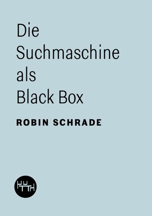 Buchcover Die Suchmaschine als Black Box | Robin Schrade | EAN 9783945849101 | ISBN 3-945849-10-1 | ISBN 978-3-945849-10-1
