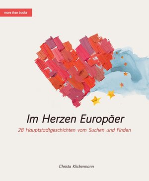 Buchcover Im Herzen Europäer. 28 Hauptstadtgeschichten vom Suchen und Finden | Christa Klickermann | EAN 9783945875001 | ISBN 3-945875-00-5 | ISBN 978-3-945875-00-1