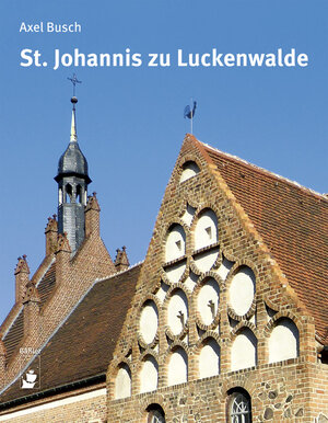 Buchcover St. Johannis zu Luckenwalde | Axel Busch | EAN 9783945880043 | ISBN 3-945880-04-1 | ISBN 978-3-945880-04-3