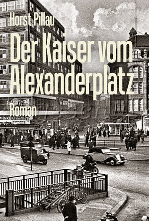 Buchcover Der Kaiser vom Alexanderplatz | Horst Pillau | EAN 9783945880166 | ISBN 3-945880-16-5 | ISBN 978-3-945880-16-6