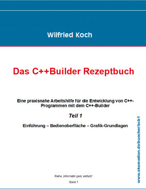 Buchcover Das C++ Builder-Rezeptbuch, Teil 1 mit CD | Wilfried Koch | EAN 9783945899144 | ISBN 3-945899-14-1 | ISBN 978-3-945899-14-4