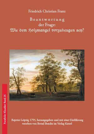 Buchcover Beantwortung der Frage: Wie dem Holzmangel vorzubeugen sey? | Friedrich Christian Franz | EAN 9783945941232 | ISBN 3-945941-23-7 | ISBN 978-3-945941-23-2