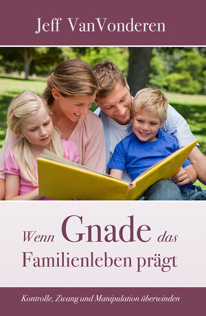 Buchcover Wenn Gnade das Familienleben prägt | Jeff VanVonderen | EAN 9783945973028 | ISBN 3-945973-02-3 | ISBN 978-3-945973-02-8