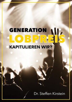 Buchcover Generation Lobpreis - kapitulieren wir? | Steffen Kirstein | EAN 9783945973257 | ISBN 3-945973-25-2 | ISBN 978-3-945973-25-7