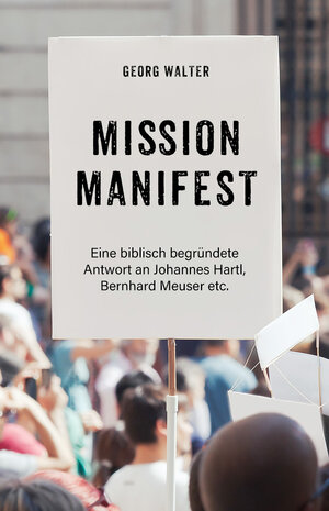 Buchcover Mission Manifest - Eine biblisch begründete Antwort an Johannes Hartl, Bernhard Meuser etc. | Georg Walter | EAN 9783945973318 | ISBN 3-945973-31-7 | ISBN 978-3-945973-31-8