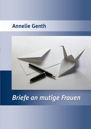 Buchcover Briefe an mutige Frauen | Annelie Genth | EAN 9783945985014 | ISBN 3-945985-01-3 | ISBN 978-3-945985-01-4