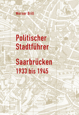 Buchcover Politischer Stadtführer Saarbrücken 1933 bis 1945 | Werner Brill | EAN 9783945996423 | ISBN 3-945996-42-2 | ISBN 978-3-945996-42-3