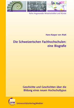 Buchcover Die Schweizerischen Fachhochschulen: eine Biografie | Hans-Kaspar von Matt | EAN 9783946017264 | ISBN 3-946017-26-6 | ISBN 978-3-946017-26-4