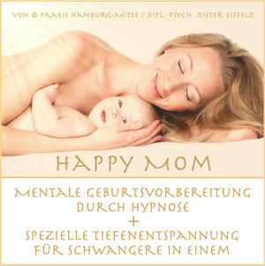 Buchcover "HAPPY MOM" Mentale Geburtsvorbereitung durch Hypnose + spezielle Tiefenentspannung für Schwangere in einem. | Dieter Eisfeld | EAN 9783946071228 | ISBN 3-946071-22-8 | ISBN 978-3-946071-22-8