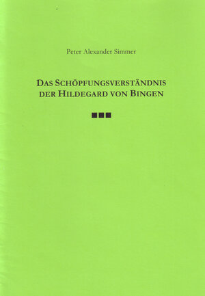 Buchcover Das Schöpfungsverständnis der Hildegard von Bingen | Peter Alexander Simmer | EAN 9783946077022 | ISBN 3-946077-02-1 | ISBN 978-3-946077-02-2