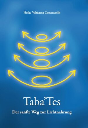 Buchcover Taba'Tes - der sanfte Weg zur Lichtnahrung | Heike Groenwoldt | EAN 9783946088127 | ISBN 3-946088-12-0 | ISBN 978-3-946088-12-7