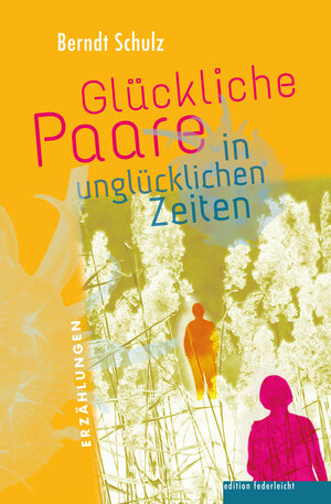 Buchcover Glückliche Paare in unglücklichen Zeiten | Berndt Schulz | EAN 9783946112686 | ISBN 3-946112-68-4 | ISBN 978-3-946112-68-6