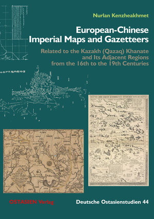 Buchcover European-Chinese Imperial Maps and Gazetteers Related to the Qazaq Khanate and Its Adjacent Regions from the 16th to the 19th Centuries | Nurlan Kenzheakhmet | EAN 9783946114857 | ISBN 3-946114-85-7 | ISBN 978-3-946114-85-7