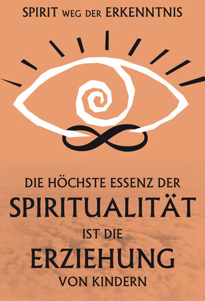 Buchcover Die höchste Essenz der Spiritualität ist die Erziehung der Kinder  | EAN 9783946115960 | ISBN 3-946115-96-9 | ISBN 978-3-946115-96-0