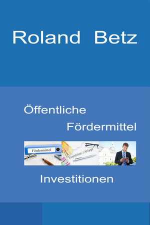 Buchcover Öffentliche Fördermittel - Investitionen | Roland Betz | EAN 9783946150138 | ISBN 3-946150-13-6 | ISBN 978-3-946150-13-8