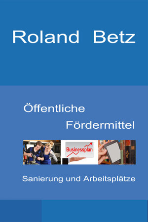 Buchcover Öffentliche Fördermittel - Sanierung und Arbeitsplätze | Roland Betz | EAN 9783946150145 | ISBN 3-946150-14-4 | ISBN 978-3-946150-14-5