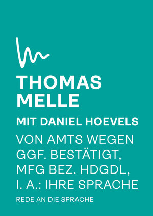 Buchcover Von Amts wegen ggf. bestätigt, mfG bez. hdgdl, i. A. Ihre Sprache | Thomas Melle | EAN 9783946156123 | ISBN 3-946156-12-6 | ISBN 978-3-946156-12-3