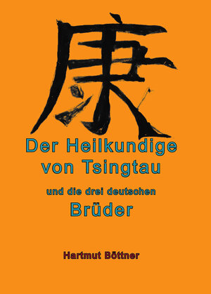 Buchcover Der Heilkundige von Tsingtau und die drei deutschen Brüder | Hartmut Böttner | EAN 9783946169338 | ISBN 3-946169-33-3 | ISBN 978-3-946169-33-8