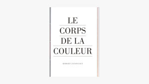 Buchcover Robert Zandvliet "Le Corps de la Couleur", 2022 | Robert Zandvliet | EAN 9783946176053 | ISBN 3-946176-05-4 | ISBN 978-3-946176-05-3