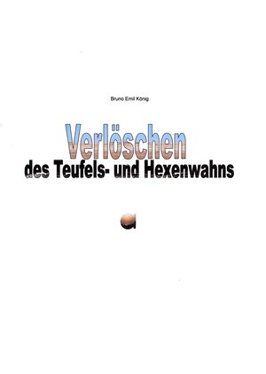 Buchcover Verlöschen des Teufels- und Hexenwahns | Bruno Emil König | EAN 9783946182467 | ISBN 3-946182-46-1 | ISBN 978-3-946182-46-7