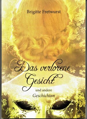 Buchcover Das verlorene Gesicht und andere Geschichten | Brigitte Fretwurst | EAN 9783946194217 | ISBN 3-946194-21-4 | ISBN 978-3-946194-21-7