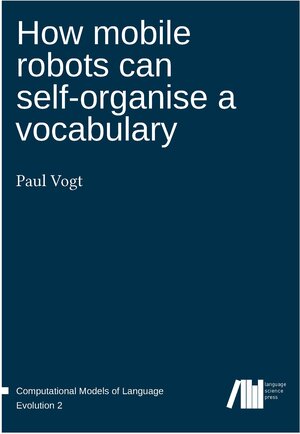 Buchcover How mobile robots can self-organise a vocabulary | Paul Vogt | EAN 9783946234005 | ISBN 3-946234-00-3 | ISBN 978-3-946234-00-5