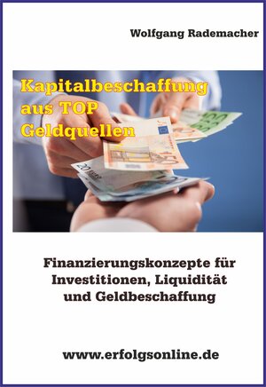 Buchcover Kapitalbeschaffung aus TOP Geldquellen | Wolfgang Rademacher | EAN 9783946248071 | ISBN 3-946248-07-1 | ISBN 978-3-946248-07-1