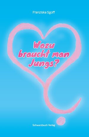 Buchcover Wozu braucht man Jungs? | Franziska Sgoff | EAN 9783946256168 | ISBN 3-946256-16-3 | ISBN 978-3-946256-16-8